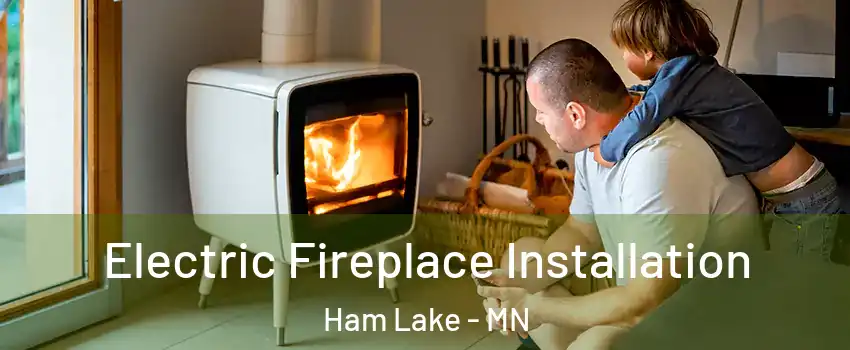  Electric Fireplace Installation Ham Lake - MN