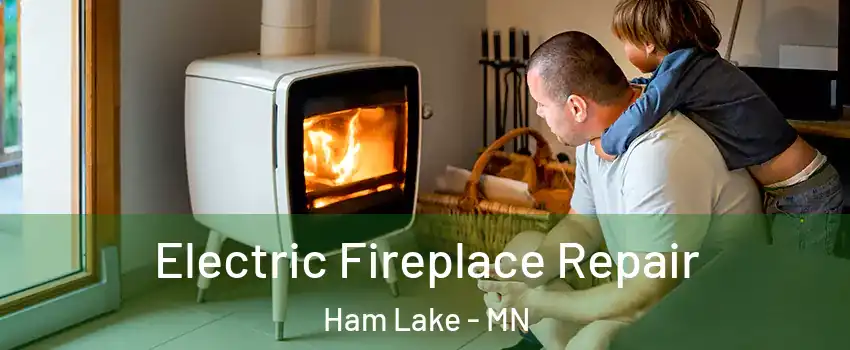  Electric Fireplace Repair Ham Lake - MN