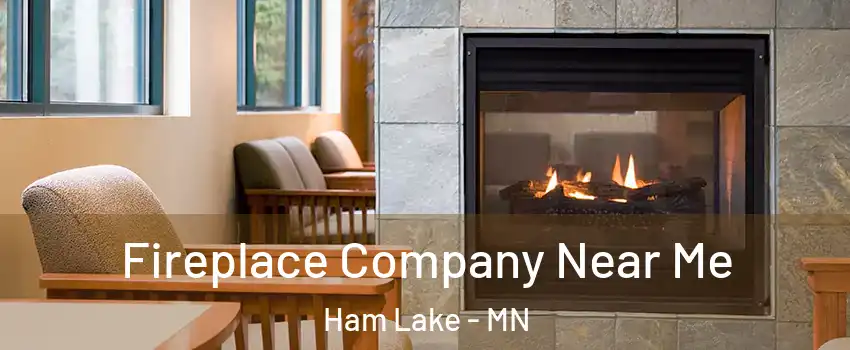  Fireplace Company Near Me Ham Lake - MN