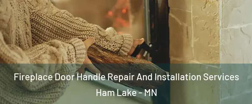  Fireplace Door Handle Repair And Installation Services Ham Lake - MN