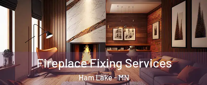  Fireplace Fixing Services Ham Lake - MN