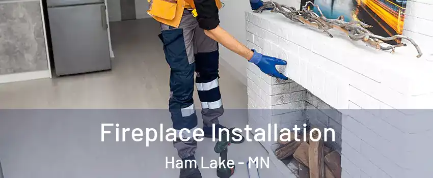  Fireplace Installation Ham Lake - MN