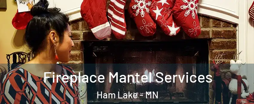  Fireplace Mantel Services Ham Lake - MN