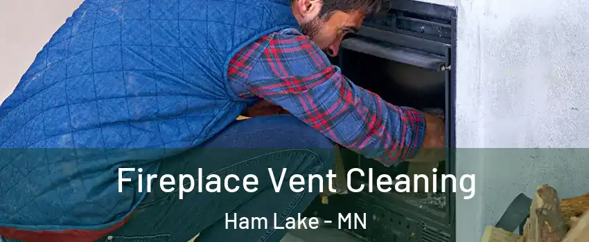  Fireplace Vent Cleaning Ham Lake - MN