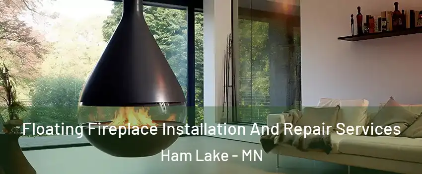  Floating Fireplace Installation And Repair Services Ham Lake - MN