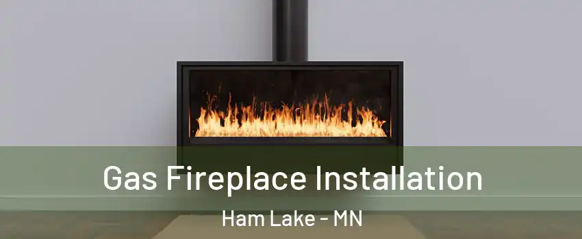  Gas Fireplace Installation Ham Lake - MN