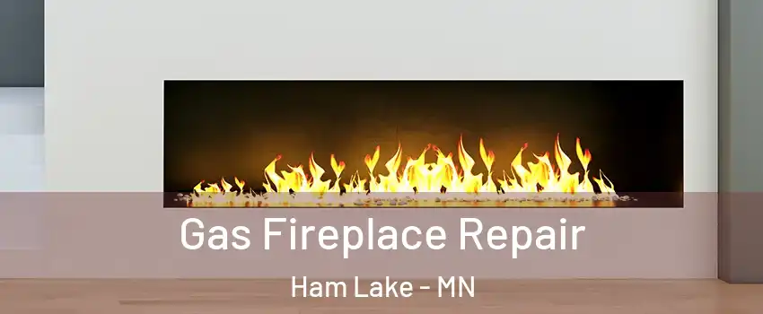  Gas Fireplace Repair Ham Lake - MN