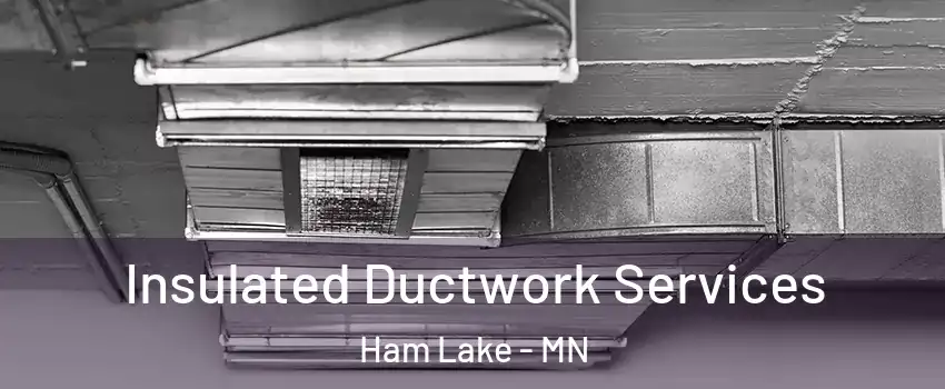  Insulated Ductwork Services Ham Lake - MN
