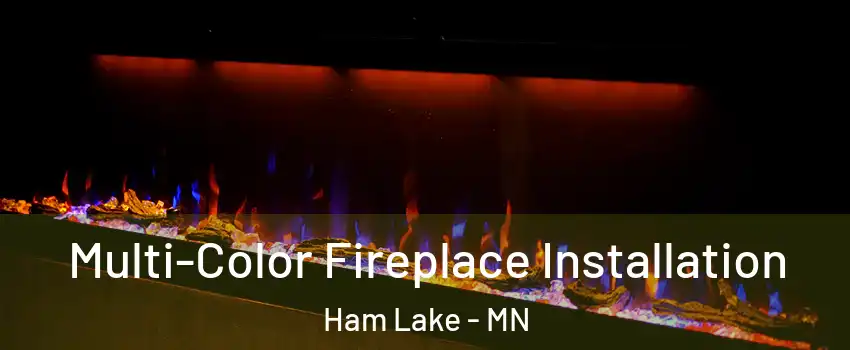  Multi-Color Fireplace Installation Ham Lake - MN