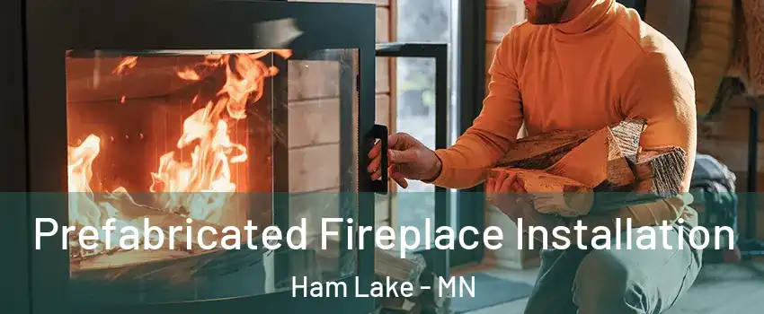  Prefabricated Fireplace Installation Ham Lake - MN
