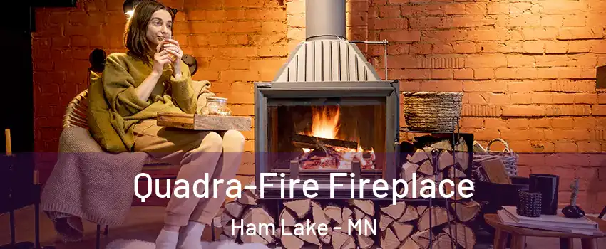  Quadra-Fire Fireplace Ham Lake - MN